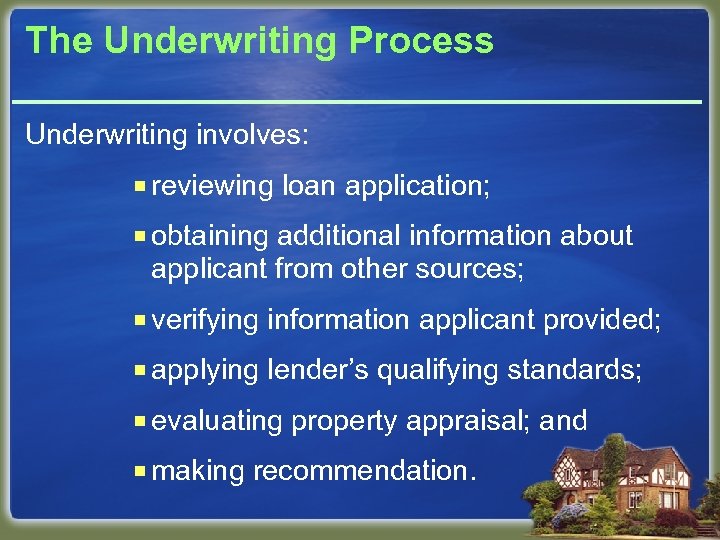 The Underwriting Process Underwriting involves: ¡ reviewing loan application; ¡ obtaining additional information about