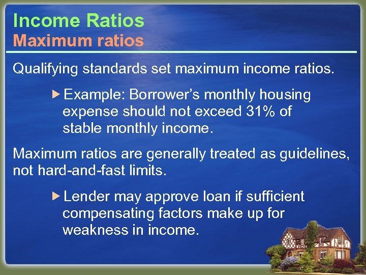 Income Ratios Maximum ratios Qualifying standards set maximum income ratios. Example: Borrower’s monthly housing