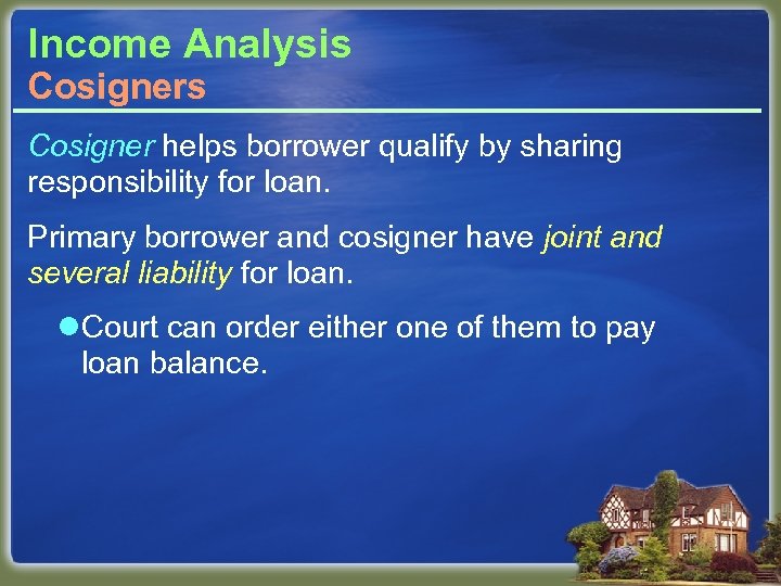Income Analysis Cosigner helps borrower qualify by sharing responsibility for loan. Primary borrower and