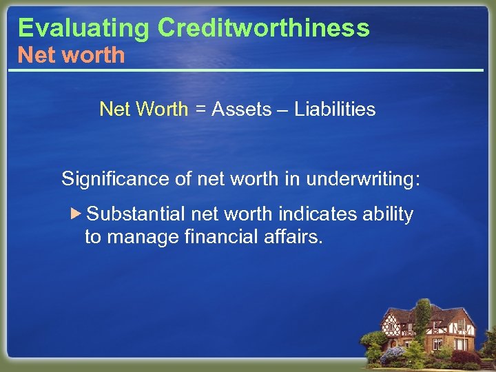 Evaluating Creditworthiness Net worth Net Worth = Assets – Liabilities Significance of net worth