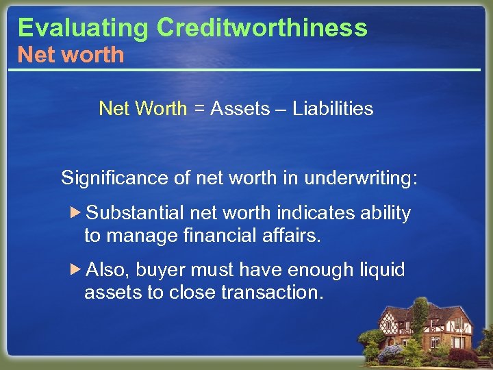 Evaluating Creditworthiness Net worth Net Worth = Assets – Liabilities Significance of net worth