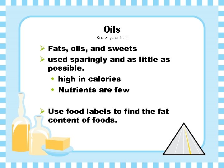 Oils Know your fats Ø Fats, oils, and sweets Ø used sparingly and as