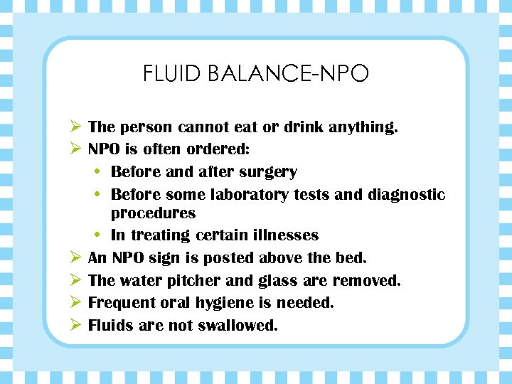 FLUID BALANCE-NPO Ø The person cannot eat or drink anything. Ø NPO is often