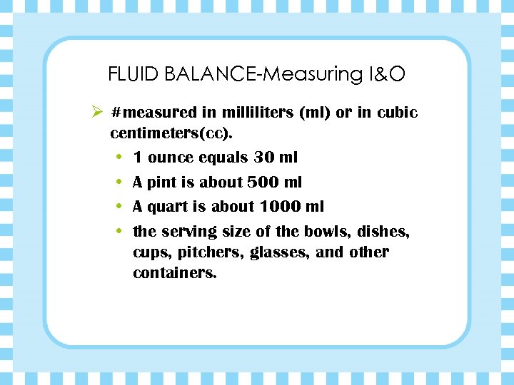 FLUID BALANCE-Measuring I&O Ø #measured in milliliters (ml) or in cubic centimeters(cc). • 1