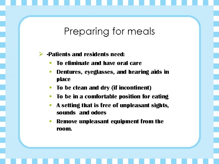 Preparing for meals Ø -Patients and residents need: • To eliminate and have oral