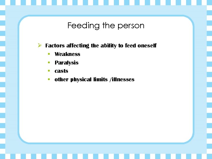 Feeding the person Ø Factors affecting the ability to feed oneself • Weakness •