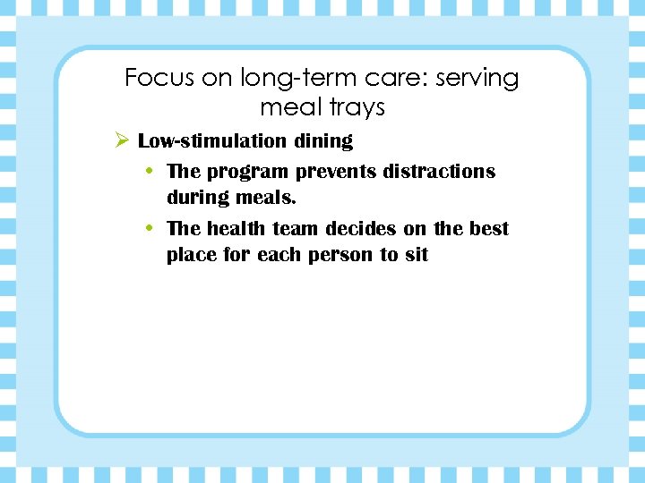 Focus on long-term care: serving meal trays Ø Low-stimulation dining • The program prevents