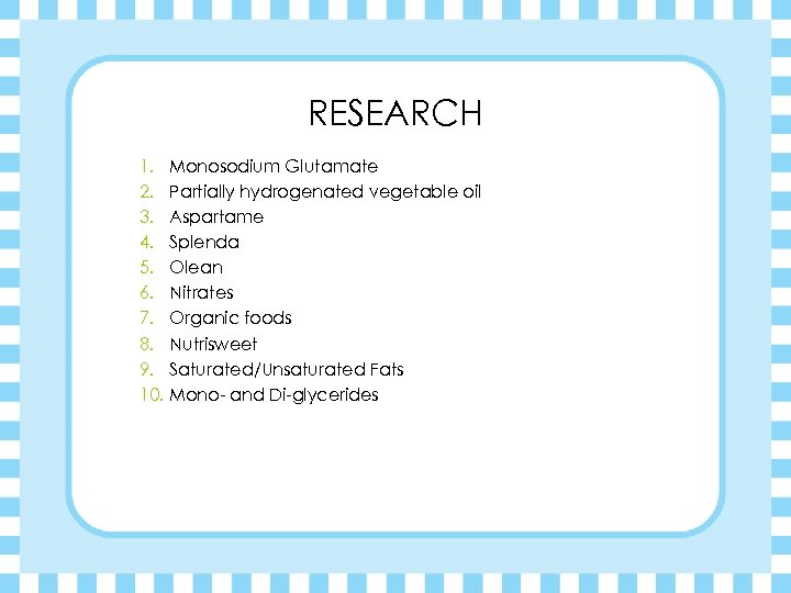 RESEARCH 1. Monosodium Glutamate 2. Partially hydrogenated vegetable oil 3. Aspartame 4. Splenda 5.