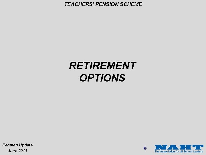 TEACHERS’ PENSION SCHEME RETIREMENT OPTIONS Pension Update June 2011 © 