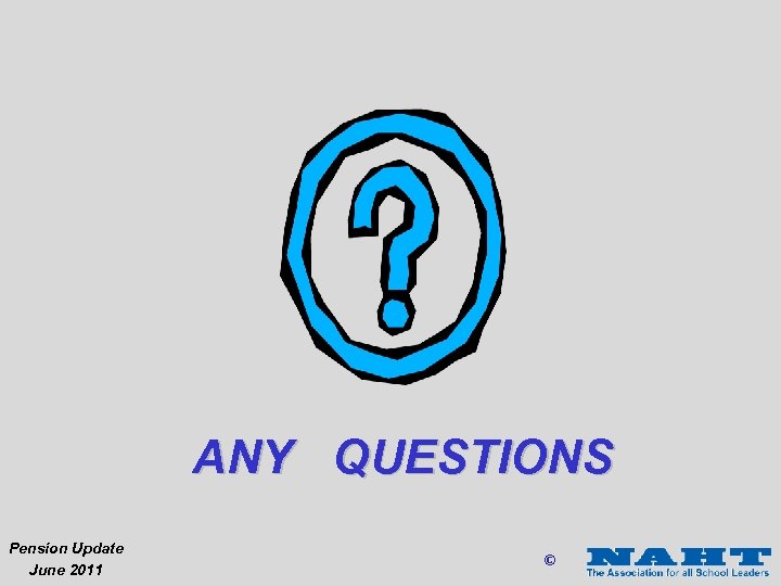 ANY QUESTIONS Pension Update June 2011 © 