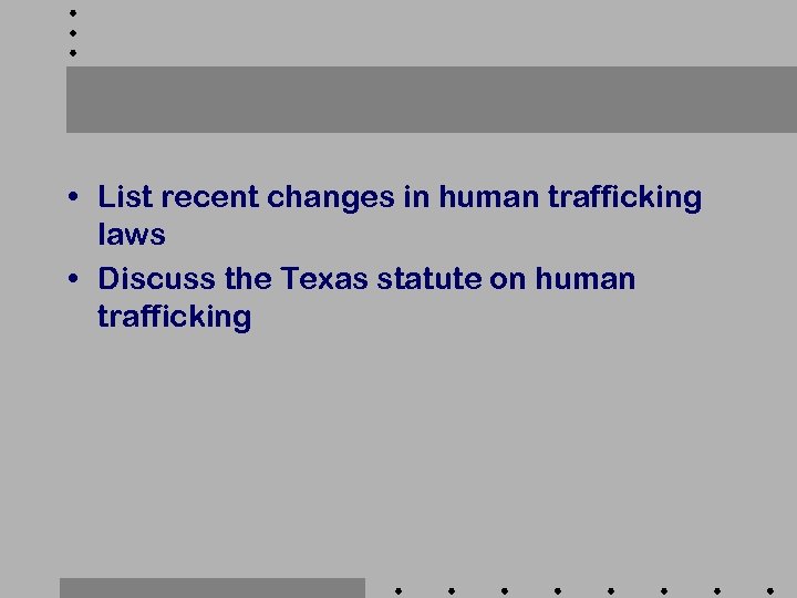  • List recent changes in human trafficking laws • Discuss the Texas statute