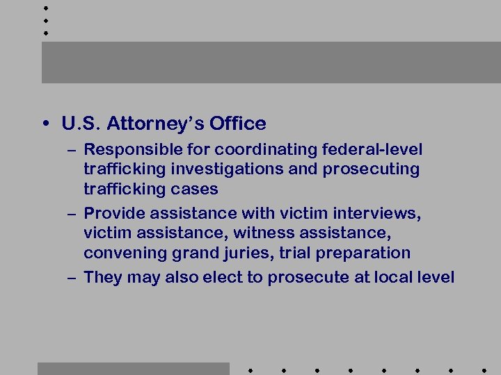  • U. S. Attorney’s Office – Responsible for coordinating federal-level trafficking investigations and