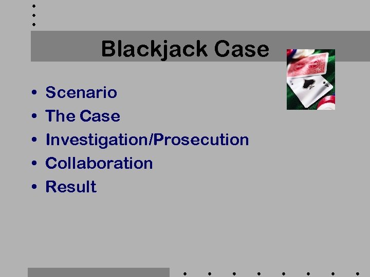 Blackjack Case • • • Scenario The Case Investigation/Prosecution Collaboration Result 