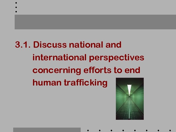 3. 1. Discuss national and international perspectives concerning efforts to end human trafficking 