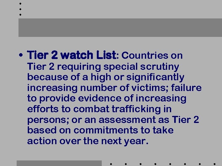  • Tier 2 watch List: Countries on Tier 2 requiring special scrutiny because