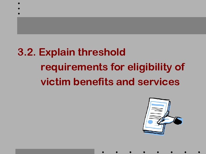 3. 2. Explain threshold requirements for eligibility of victim benefits and services 