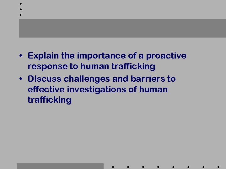  • Explain the importance of a proactive response to human trafficking • Discuss