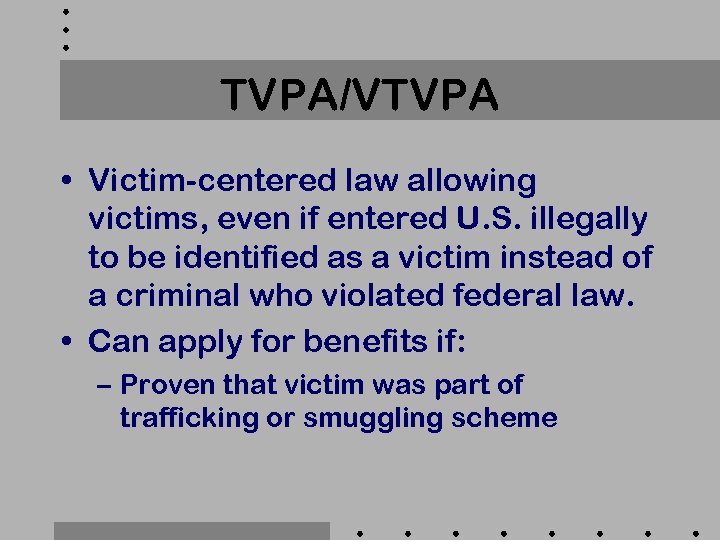 TVPA/VTVPA • Victim-centered law allowing victims, even if entered U. S. illegally to be