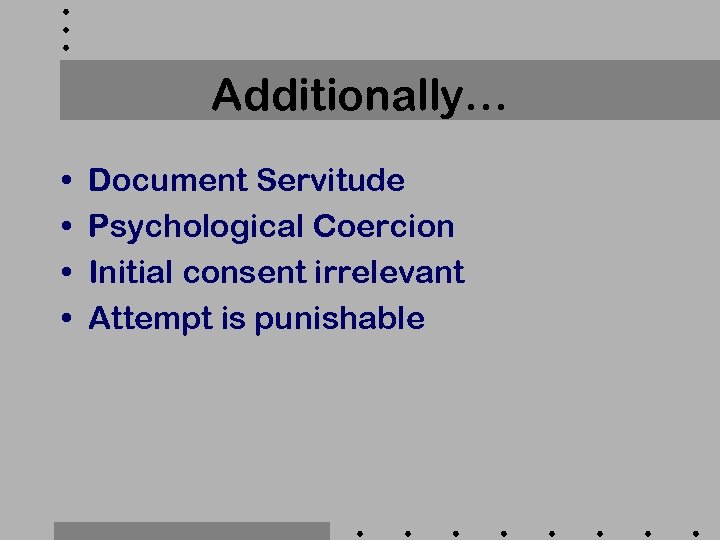 Additionally… • • Document Servitude Psychological Coercion Initial consent irrelevant Attempt is punishable 