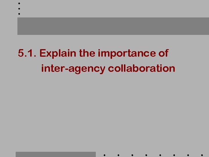 5. 1. Explain the importance of inter-agency collaboration 