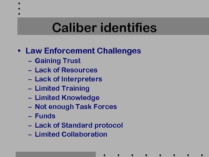 Caliber identifies • Law Enforcement Challenges – – – – – Gaining Trust Lack