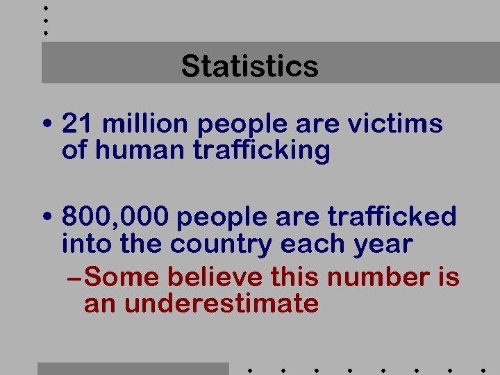Statistics • 21 million people are victims of human trafficking • 800, 000 people