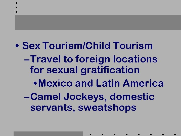  • Sex Tourism/Child Tourism – Travel to foreign locations for sexual gratification •