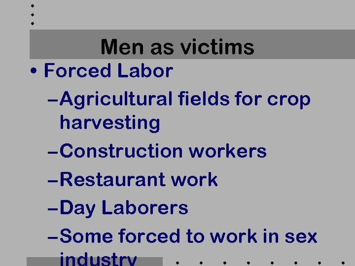 Men as victims • Forced Labor – Agricultural fields for crop harvesting – Construction