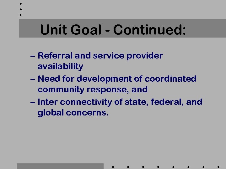 Unit Goal - Continued: – Referral and service provider availability – Need for development
