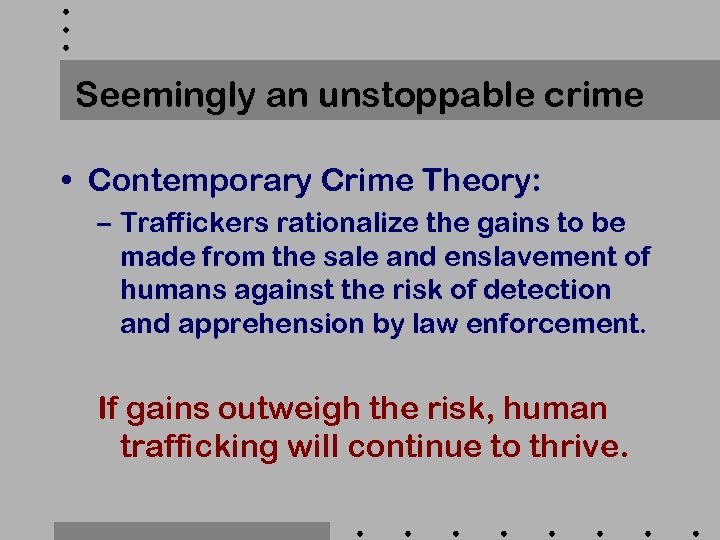 Seemingly an unstoppable crime • Contemporary Crime Theory: – Traffickers rationalize the gains to