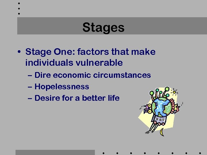 Stages • Stage One: factors that make individuals vulnerable – Dire economic circumstances –