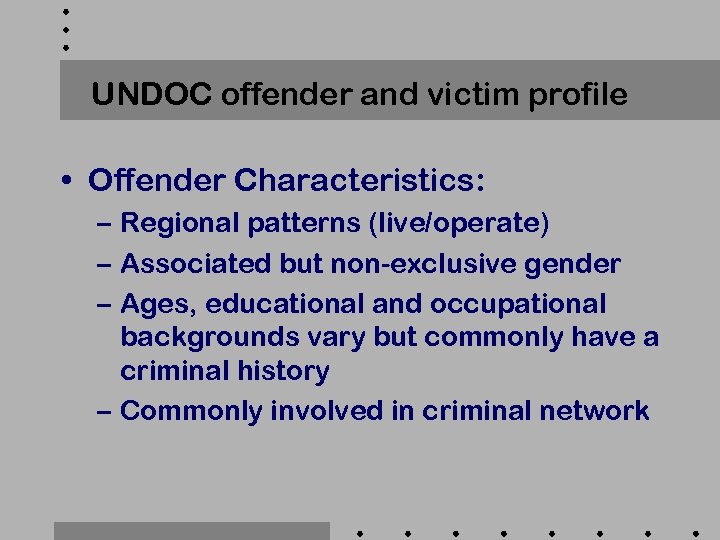 UNDOC offender and victim profile • Offender Characteristics: – Regional patterns (live/operate) – Associated