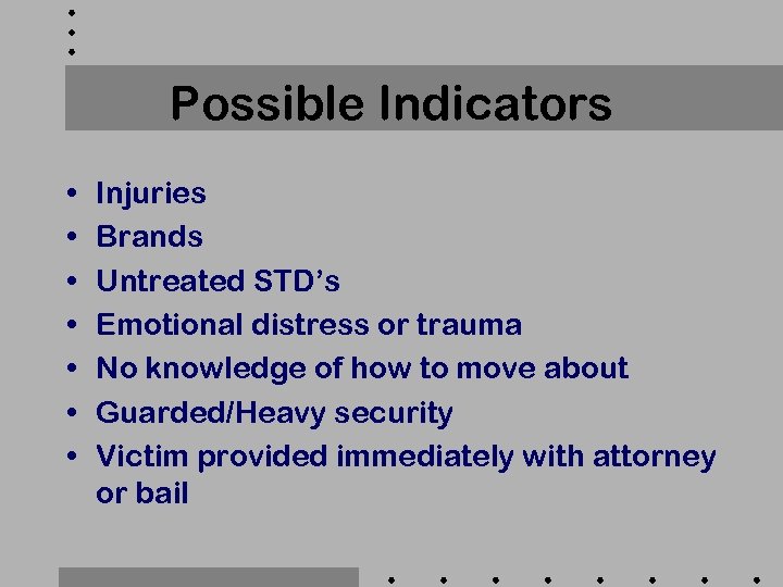 Possible Indicators • • Injuries Brands Untreated STD’s Emotional distress or trauma No knowledge