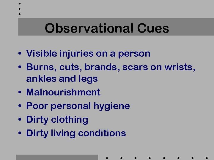 Observational Cues • Visible injuries on a person • Burns, cuts, brands, scars on