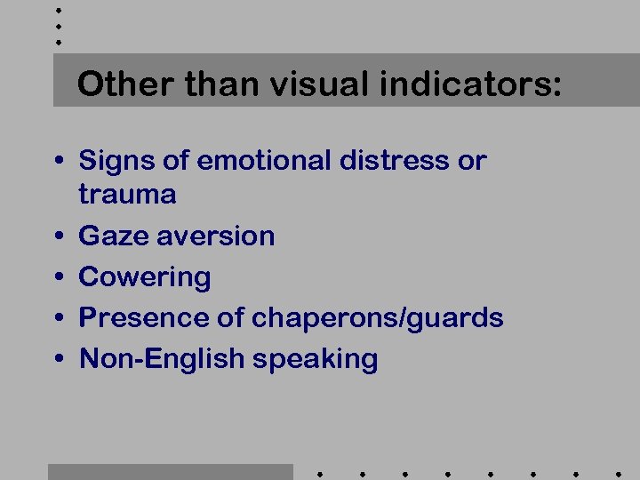 Other than visual indicators: • Signs of emotional distress or trauma • Gaze aversion