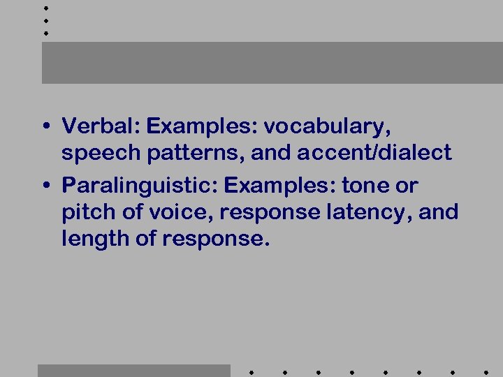  • Verbal: Examples: vocabulary, speech patterns, and accent/dialect • Paralinguistic: Examples: tone or