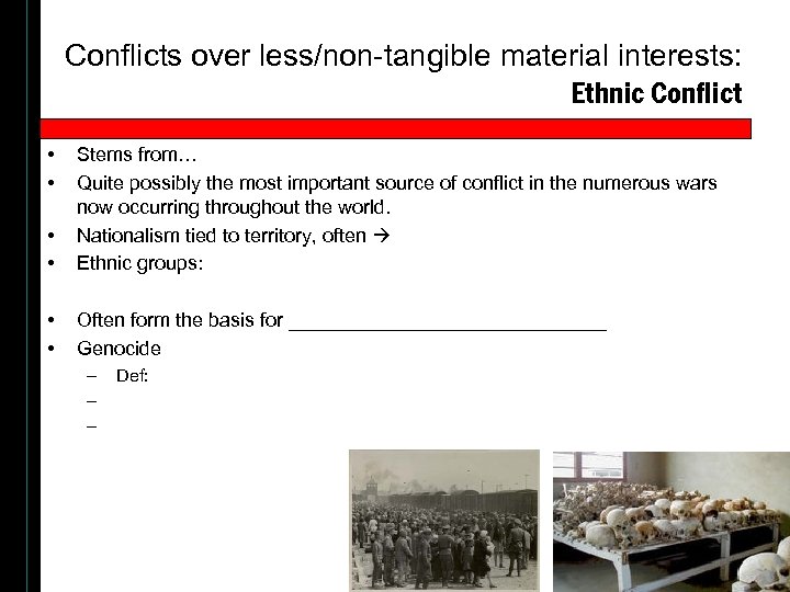 Conflicts over less/non-tangible material interests: Ethnic Conflict • • Stems from… Quite possibly the