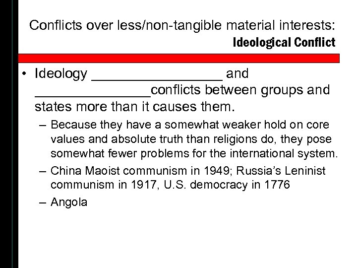 Conflicts over less/non-tangible material interests: Ideological Conflict • Ideology _________ and ________conflicts between groups
