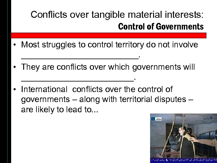 Conflicts over tangible material interests: Control of Governments • Most struggles to control territory