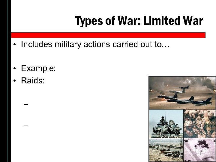 Types of War: Limited War • Includes military actions carried out to… • Example: