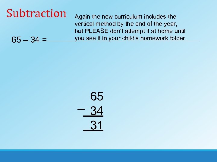 Subtraction 65 – 34 = Again the new curriculum includes the vertical method by