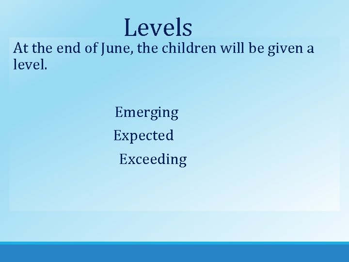 Levels At the end of June, the children will be given a level. Emerging