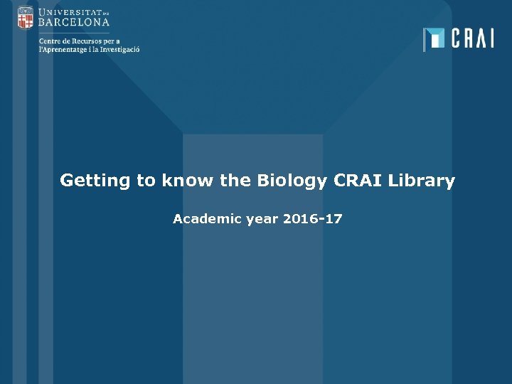 Getting to know the Biology CRAI Library Academic year 2016 -17 1 