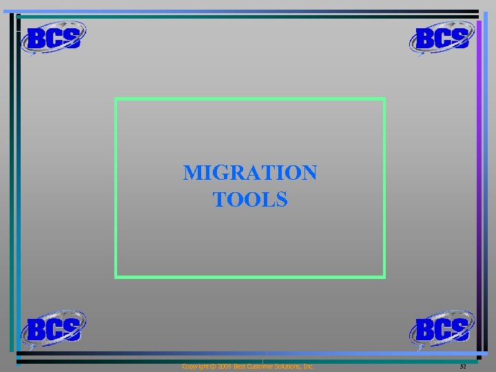 MIGRATION TOOLS Copyright © 2005 Best Customer Solutions, Inc. 52 