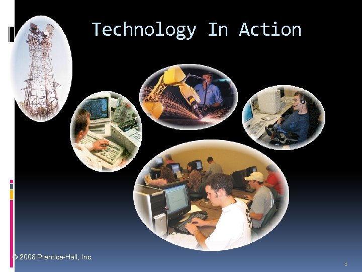 Technology In Action © 2008 Prentice-Hall, Inc. 1 