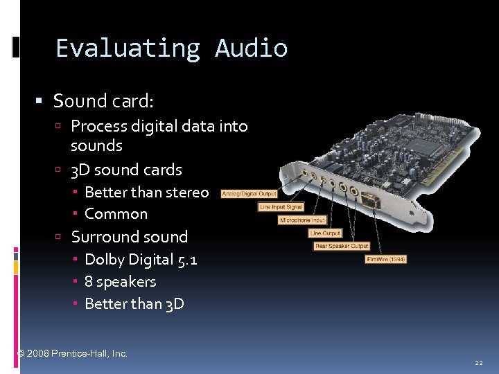 Evaluating Audio Sound card: Process digital data into sounds 3 D sound cards Better