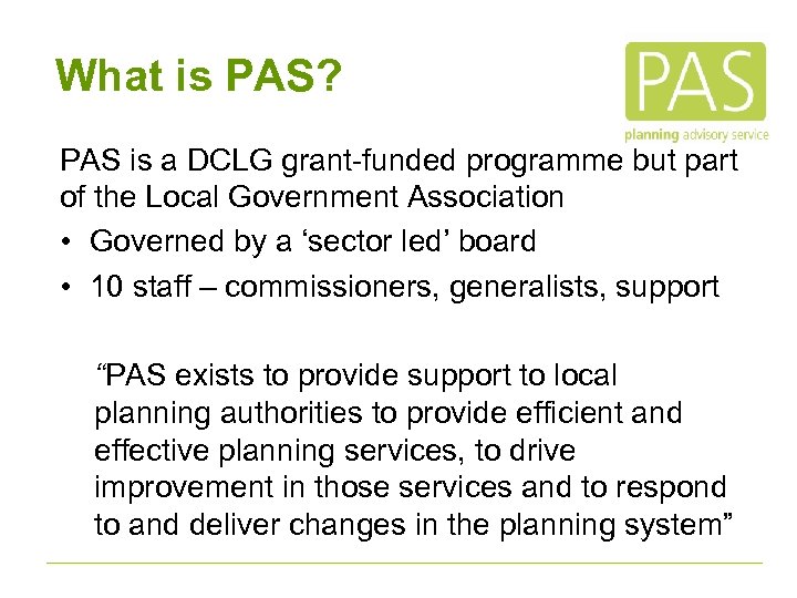 What is PAS? PAS is a DCLG grant-funded programme but part of the Local