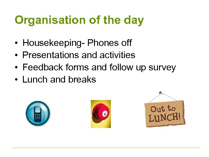 Organisation of the day • • Housekeeping- Phones off Presentations and activities Feedback forms