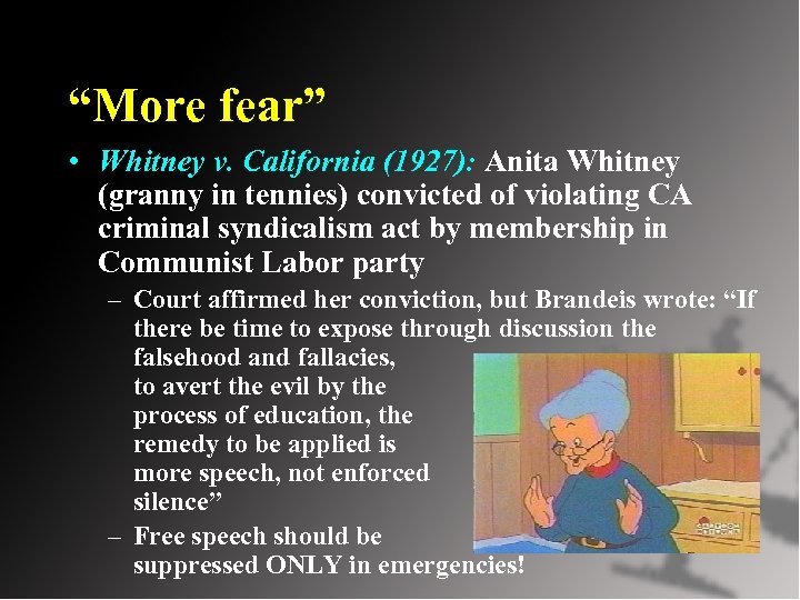 “More fear” • Whitney v. California (1927): Anita Whitney (granny in tennies) convicted of