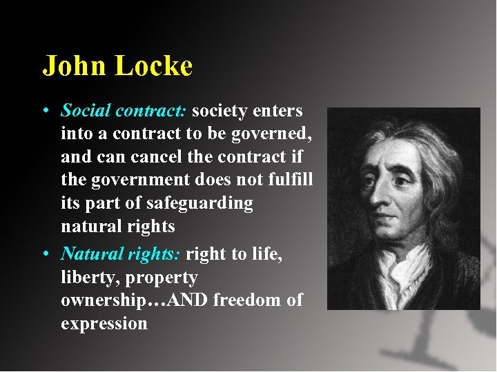 John Locke • Social contract: society enters into a contract to be governed, and